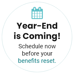 Year-End is Coming! Schedule now before your benefits reset.